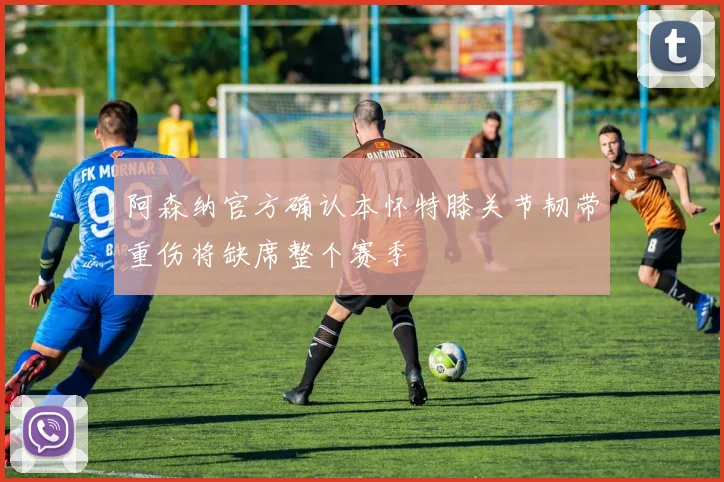 阿森纳官方确认本怀特膝关节韧带重伤将缺席整个赛季