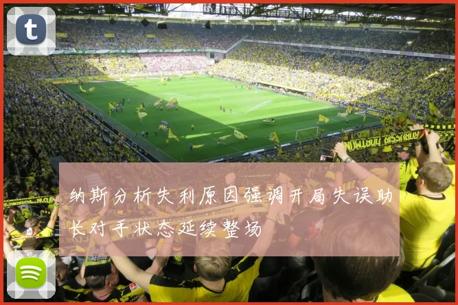 纳斯分析失利原因强调开局失误助长对手状态延续整场